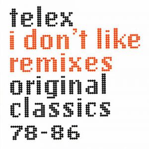Telex : I Don't Like Remixes (Original Classics 78-86)