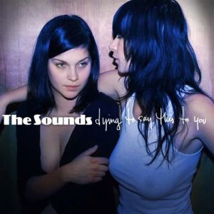 Album The Sounds - Dying to Say This to You