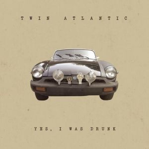 Album Twin Atlantic - Yes, I Was Drunk