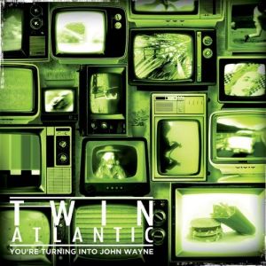 Twin Atlantic You're Turning Into John Wayne, 2009