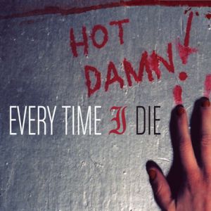 Album Every Time I Die - Hot Damn!