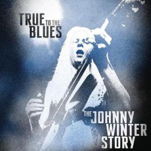 Johnny Winter : True to the Blues: The Johnny Winter Story