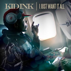 Kid Ink I Just Want It All, 2012