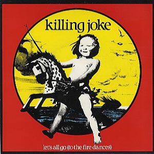 Killing Joke Let's All Go (To the Fire Dances), 1983