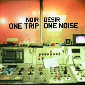 Album Noir Désir - One Trip/One Noise