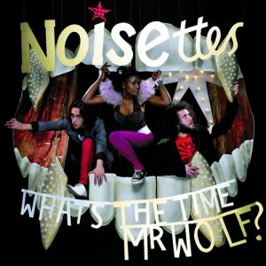Noisettes : What's the Time Mr Wolf?