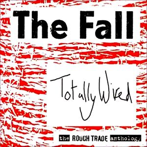 The Fall : Totally Wired – The Rough Trade Anthology