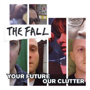 Album The Fall - Your Future Our Clutter
