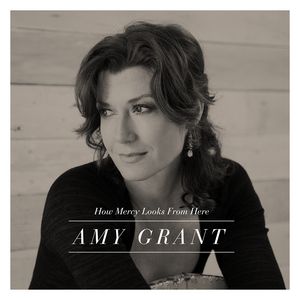 How Mercy Looks from Here - Amy Grant
