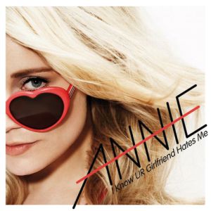 Album Annie - I Know UR Girlfriend Hates Me