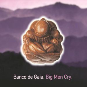 Big Men Cry - Banco De Gaia