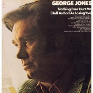 George Jones : Nothing Ever Hurt Me(Half as Bad as Losing You)