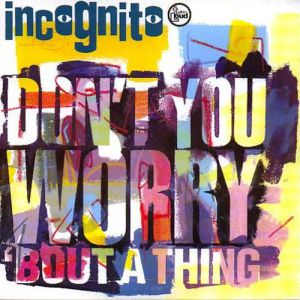Incognito : Don't You Worry 'bout a Thing