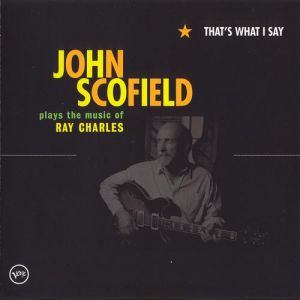 John Scofield That's What I Say: John Scofield Plays the Music of Ray Charles, 2005
