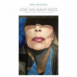Album Joni Mitchell - Love Has Many Faces: A Quartet, A Ballet, Waiting to Be Danced