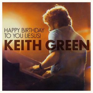 Album Keith Green - Happy Birthday to You Jesus