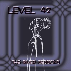 Album Level 42 - The River Sessions
