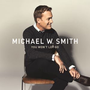 Michael W. Smith : You Won't Let Go