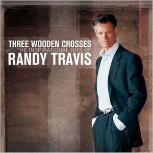 Album Randy Travis - Three Wooden Crosses: TheInspirational Hits of Randy Travis