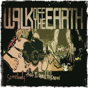 Album Walk Off the Earth - Somebody That I Used To Know