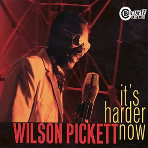 Wilson Pickett : It's Harder Now