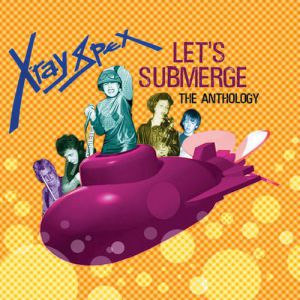 Album Let's Submerge: The Anthology - X-Ray Spex
