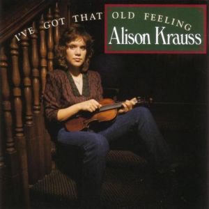 Alison Krauss : I've Got That Old Feeling