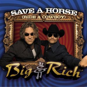 Big & Rich Save a Horse (Ride a Cowboy), 2004