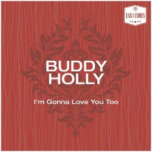 Buddy Holly : I'm Gonna Love You Too