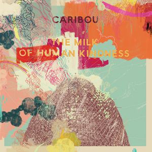 Album Caribou - The Milk of Human Kindness