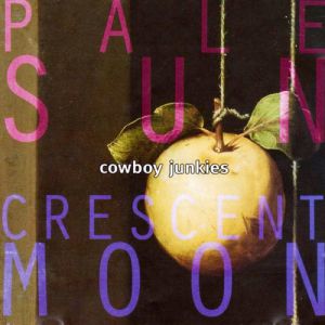 Album Cowboy Junkies - Pale Sun Crescent Moon