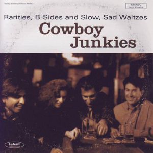 Cowboy Junkies : Rarities, B Sides and Slow, Sad Waltzes