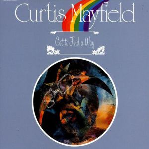 Got to Find a Way - Curtis Mayfield