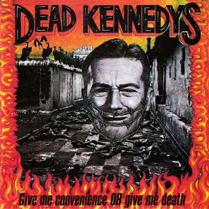 Give Me Convenience or Give Me Death - Dead Kennedys