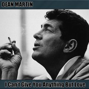 Dean Martin : I Can't Give You Anything but Love