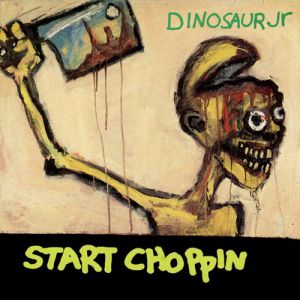 Dinosaur Jr. : Start Choppin