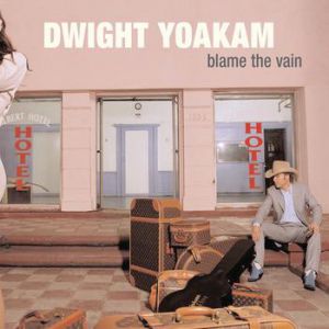 Dwight Yoakam : Blame the Vain