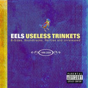 Album Eels - Useless Trinkets: B-Sides, Soundtracks, Rarities and Unreleased 1996–2006