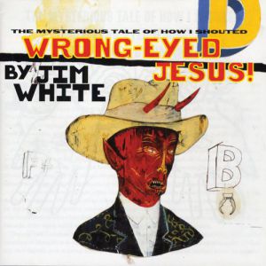 Album Wrong-Eyed Jesus (The Mysterious Tale of How I Shouted) - Jim White