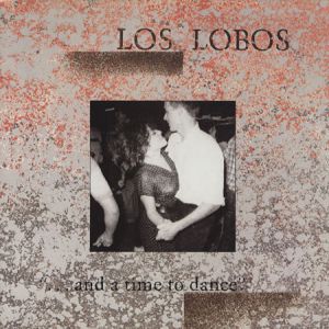 Album Los Lobos - ...And a Time to Dance