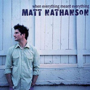 Matt Nathanson When EverythingMeant Everything, 2002