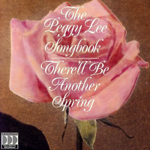 Peggy Lee : The Peggy Lee Songbook: There'll Be Another Spring