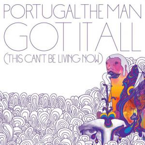 Portugal. The Man : Got It All (This Can't Be Living Now)