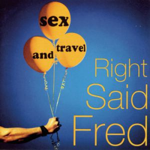Right Said Fred : Sex and Travel