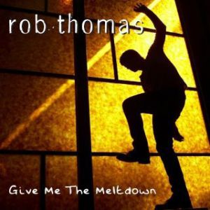 Rob Thomas Give Me the Meltdown, 2009
