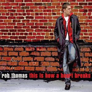 Rob Thomas : This Is How a Heart Breaks