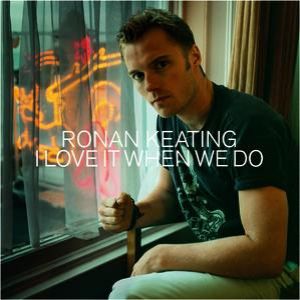 Ronan Keating : I Love It When We Do