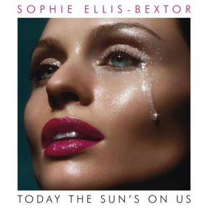 Sophie Ellis-Bextor : Today the Sun's on Us