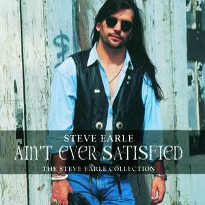 Steve Earle : Ain't Ever Satisfied: The Steve Earle Collection