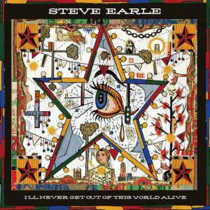 Steve Earle I'll Never Get Out of This World Alive, 2011